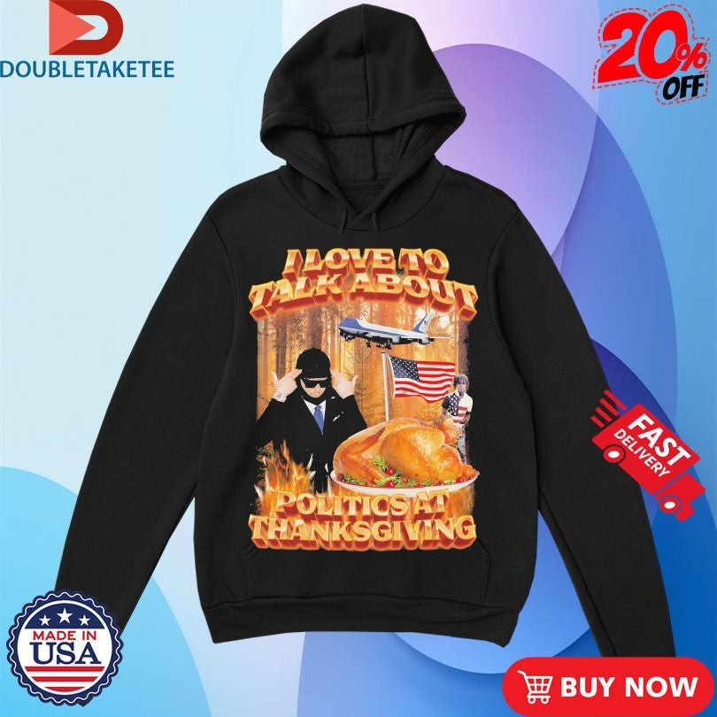 Official I Love To Talk About Politics At Thanksgiving American Flag Shirts