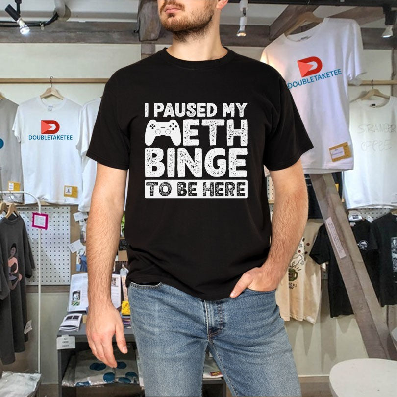 Official I Paused My Meth Binge To Be Here Gaming Handle Shirts
