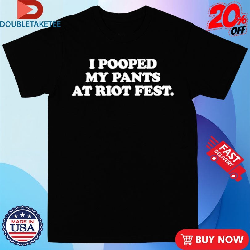 Official I Pooped My Pants At Riot Fest Shirts