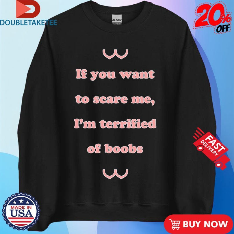 Official If You Want To Scare Me I’m Teriffied Of Boobs Shirts