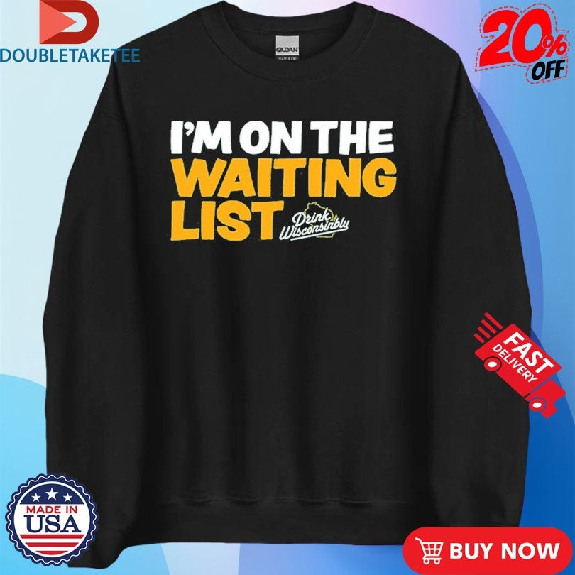 Official I’m On The Waiting List Drink Wisconsinbly Shirts