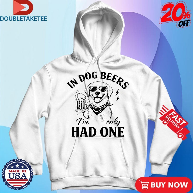 Official In Dog Beers I’ve Only Had One Shirts