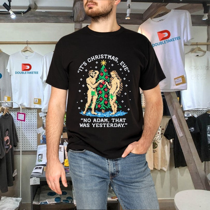 Official It’s Christmas Eve No Adam That Was Yesterday Shirts