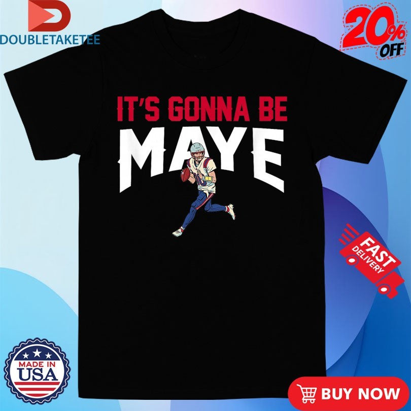 Official It’s Gonna Be Maye Drake Maye Shirts