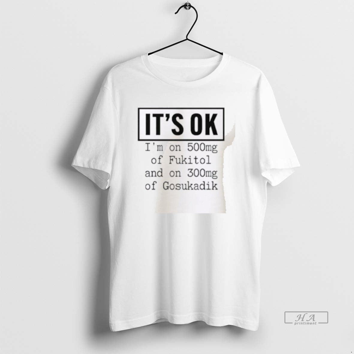 Official Its Ok Im On 500mg Of Fukitol And On 300mg Of Gosukadik T-Shirts, Hoodie, Sweatshirt | DripVista.com
