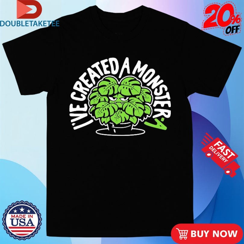Official I’ve Created A Monster-A Shirts