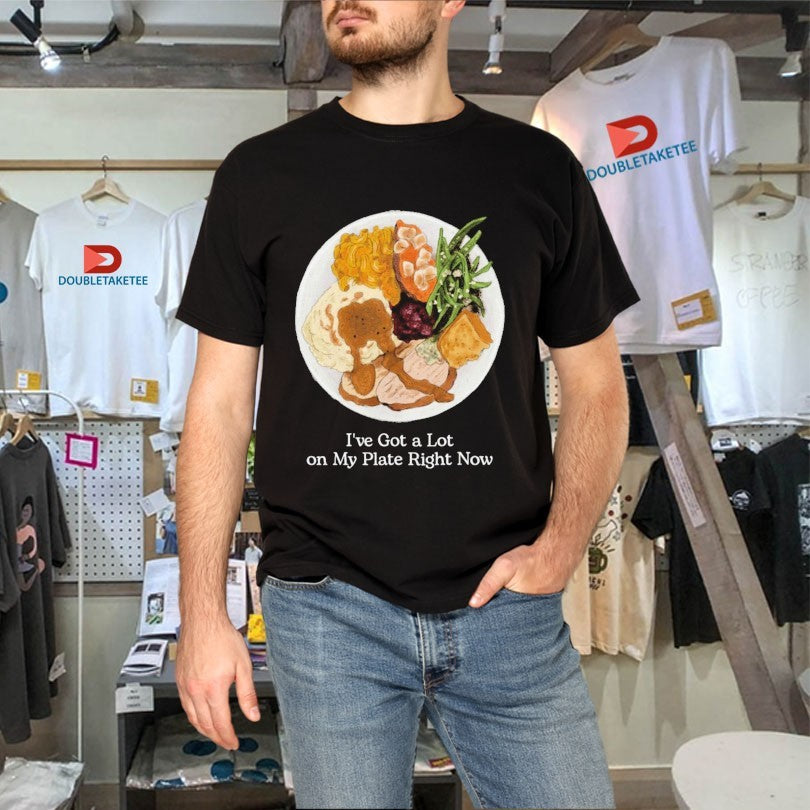 Official I’ve Got A Lot On My Plate Right Now Shirts