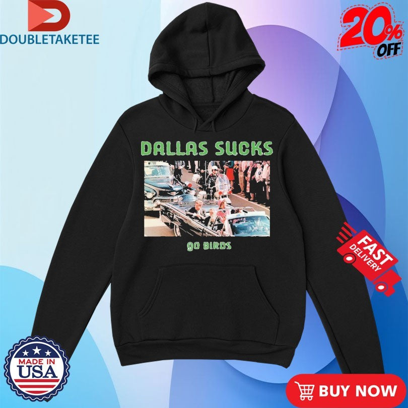 Official John F Kennedy Dallas Sucks Go Birds Shirts