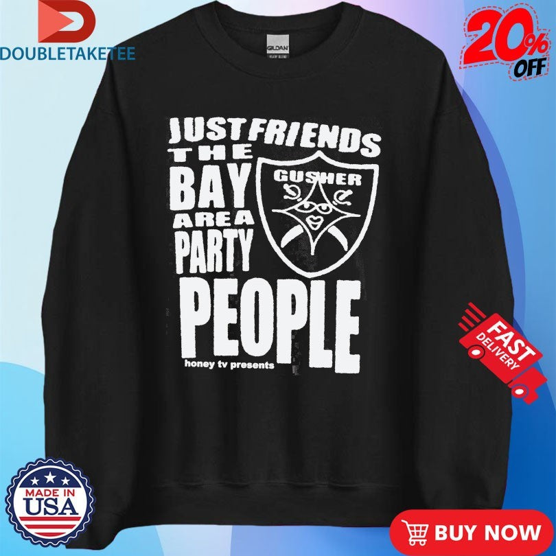 Official Just Friends The Bay Area Party People Gusher Shirts