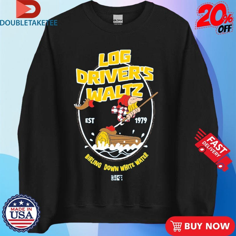 Official Log Driver’s Waltz Birling Down White Water Est 1979 Shirts
