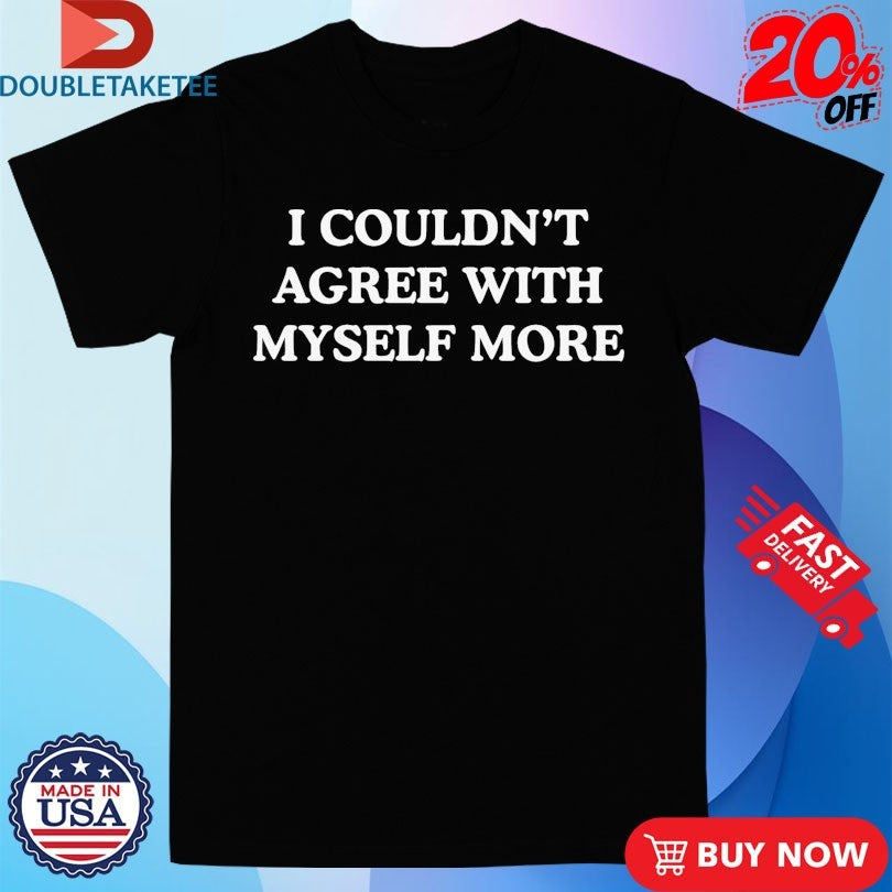 Official Mad Smitch I Couldn’t Agree With Myself More Shirts