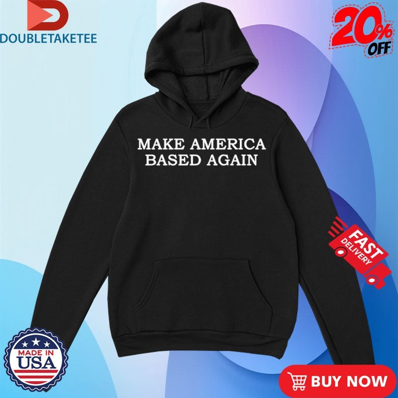 Official Make America Based Again Shirts