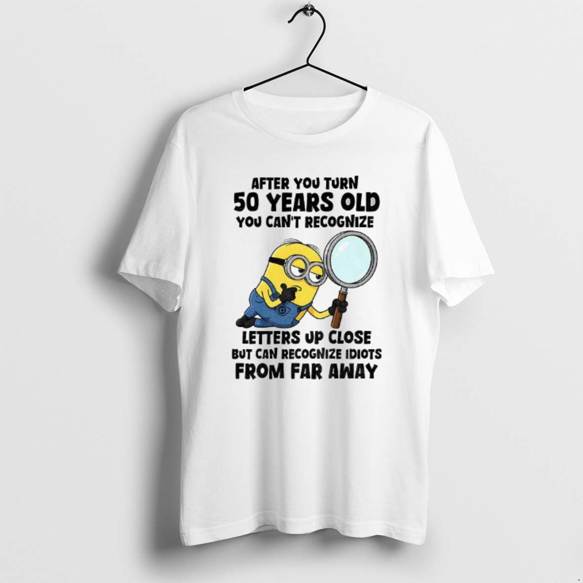 Official Minion After You Turn 50 Years Old You Cant Recognize Letters Up Close But T-Shirts, Hoodie, Sweatshirt