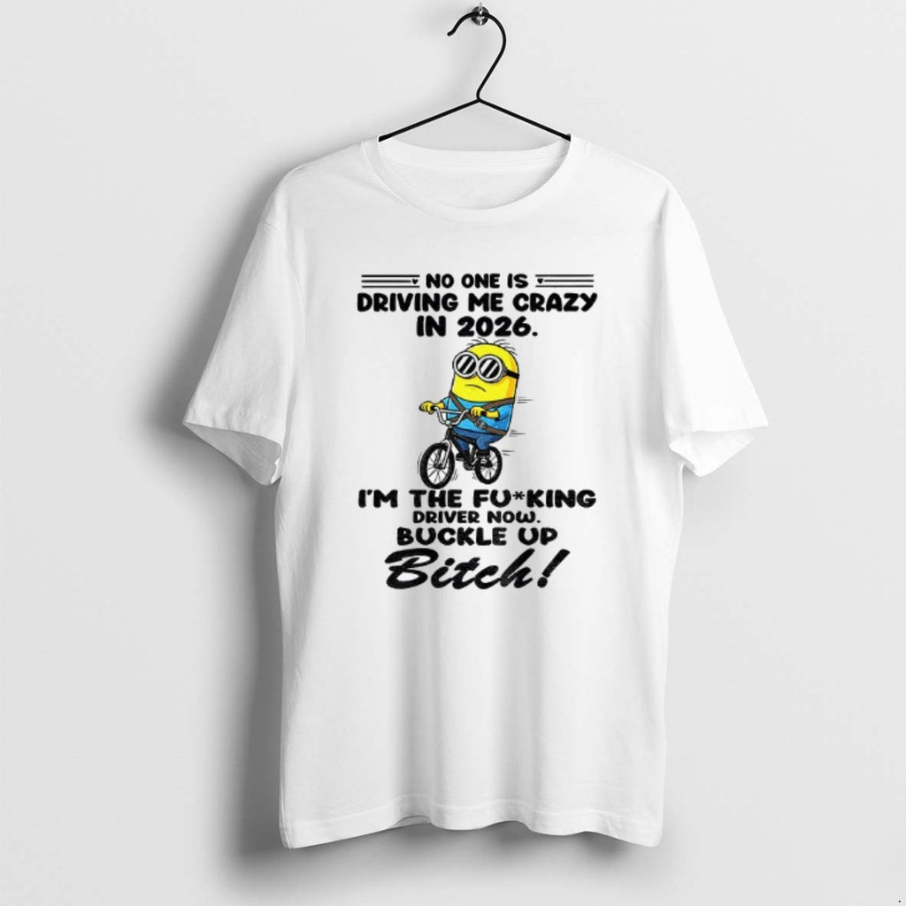Official Minion No One Is Driving Me Crazy In 2026 The Fucking Driver Now Buckle T-Shirts, Hoodie, Sweatshirt | DripVista.com