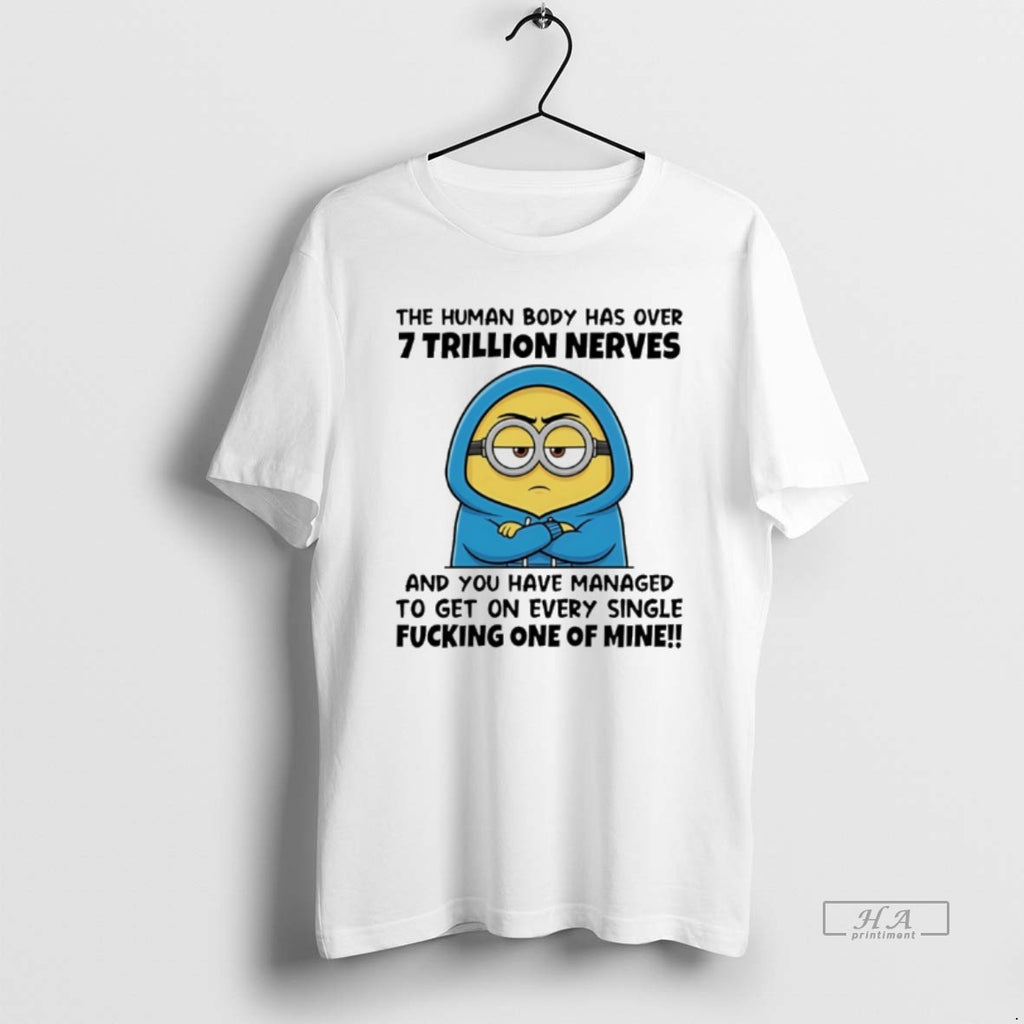 Official Minion The Human Body Has Over 7 Trillion Nerves And You Have Managed To T-Shirts, Hoodie, Sweatshirt