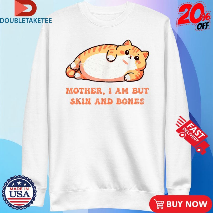 Official Mother, I Am But Skin And Bones Shirts