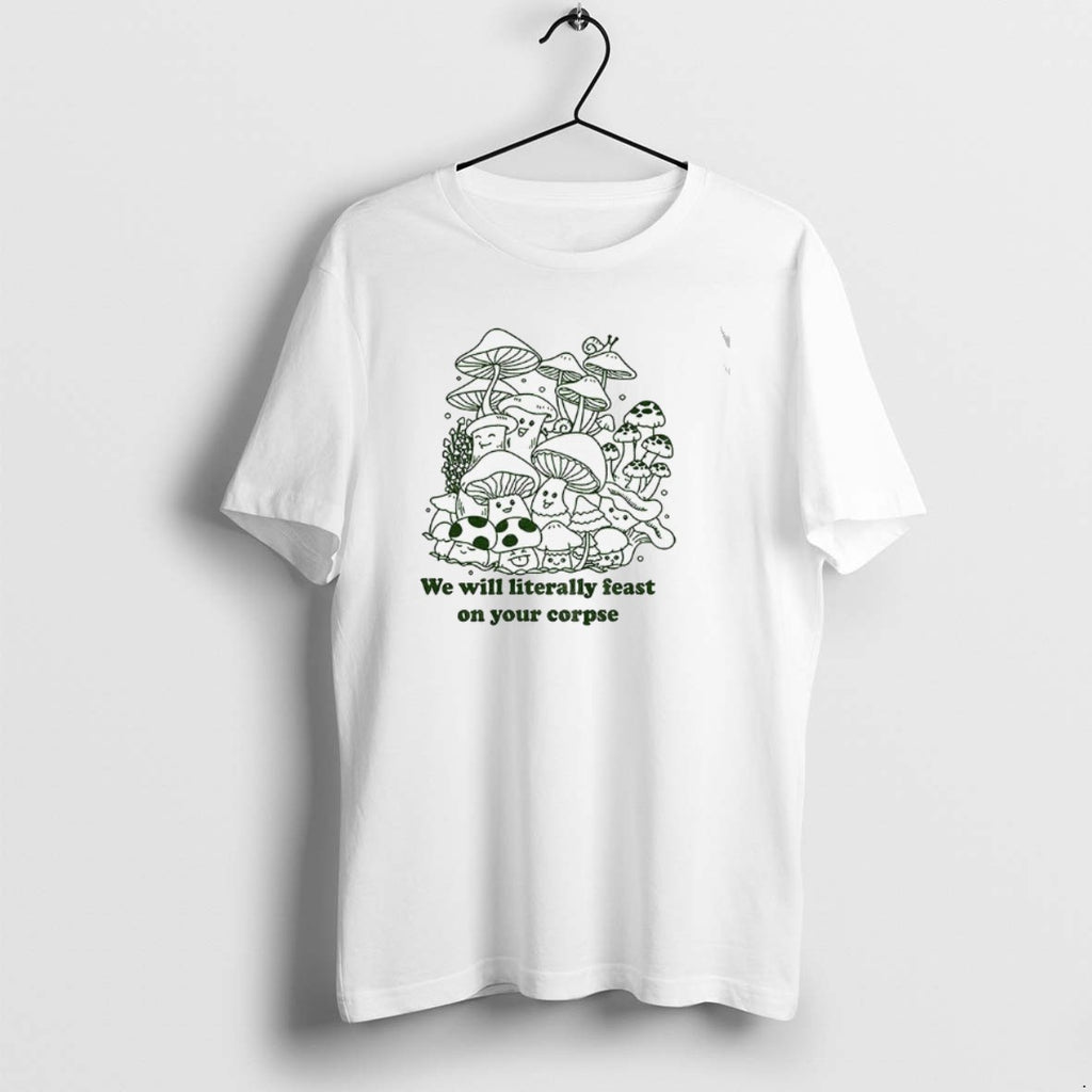 Official Mushroom We Will Literally Feast On Your Corpse T-Shirts, Hoodie, Sweatshirt | DripVista.com