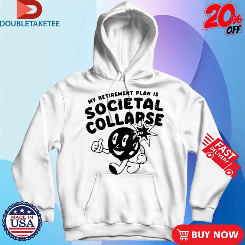 Official My Retirement Plan Is Societal Collapse Shirts