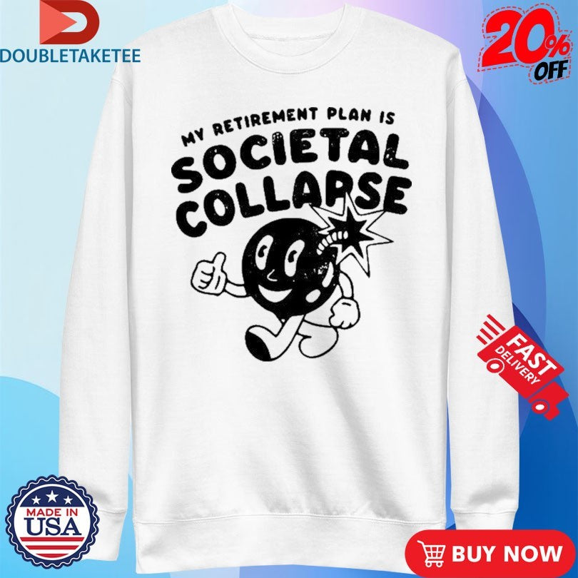 Official My Retirement Plan Is Societal Collapse Shirts