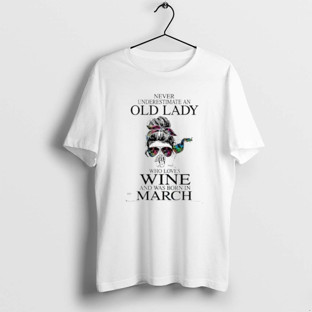 Official Never Underestimate An Old Lady Who Loves Wine And Was Born In March T-Shirts, Hoodie, Sweatshirt | DripVista.com
