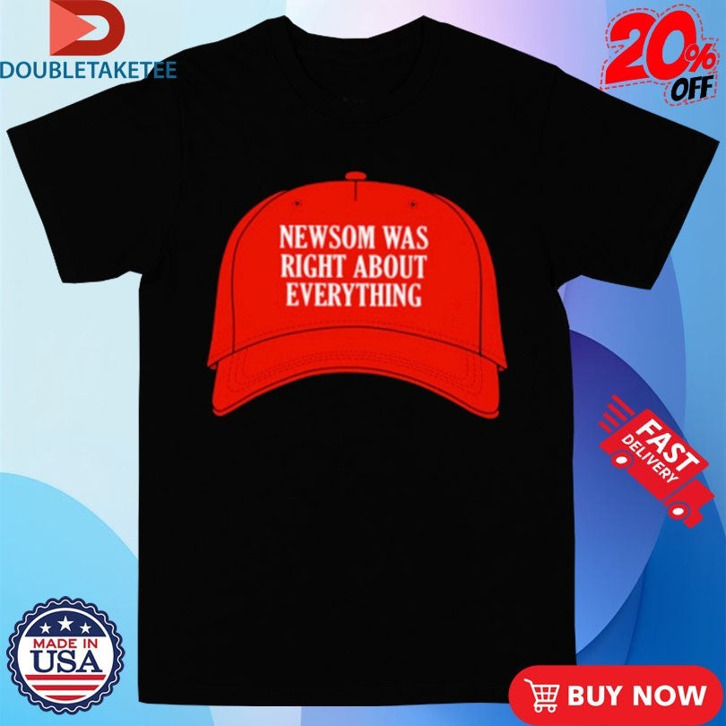 Official Newsom Was Right About Everything Hat Shirts