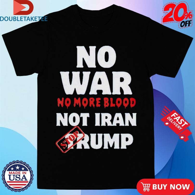 Official No War No More Not Iran No More Blood Stop Trump Shirts
