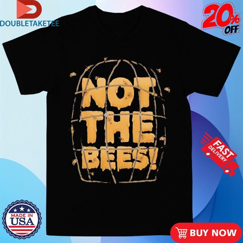 Official Not The Bees Shirts