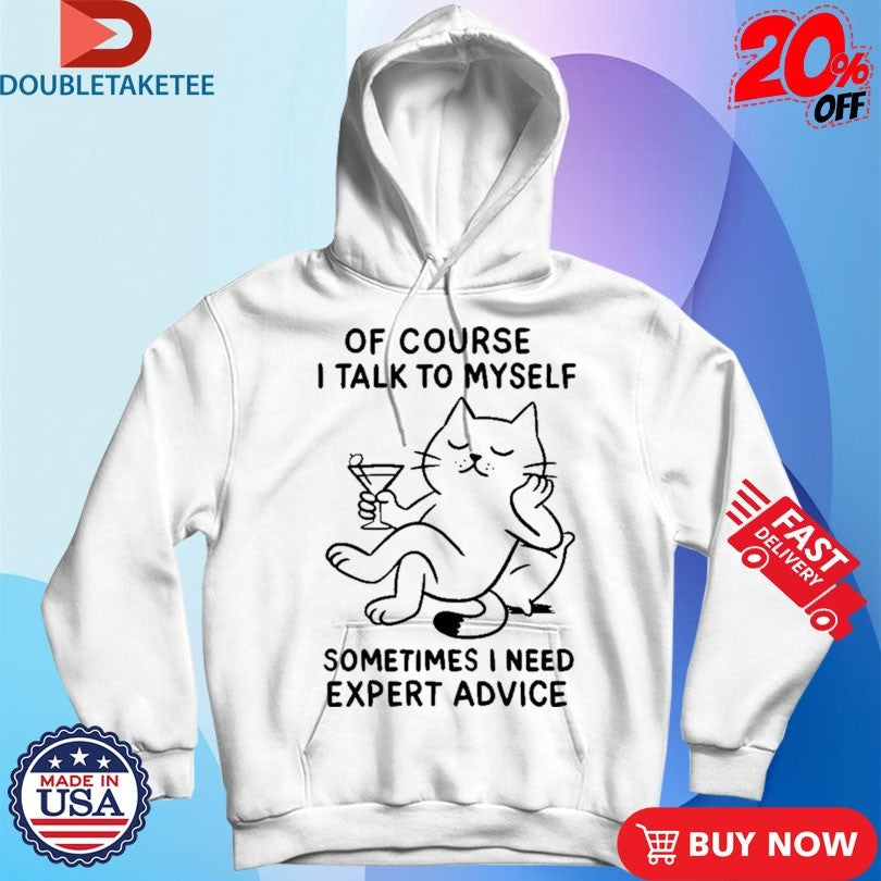 Official Of Course I Talk To Myself Sometimes I Need Expert Advice Cat Shirts