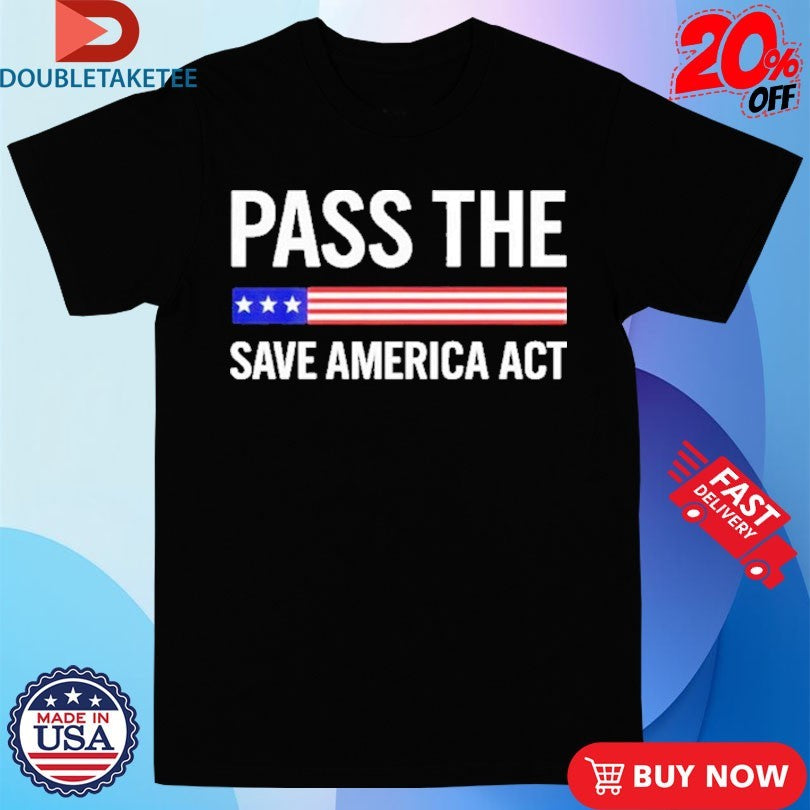 Official Pass The Save America Act Shirts