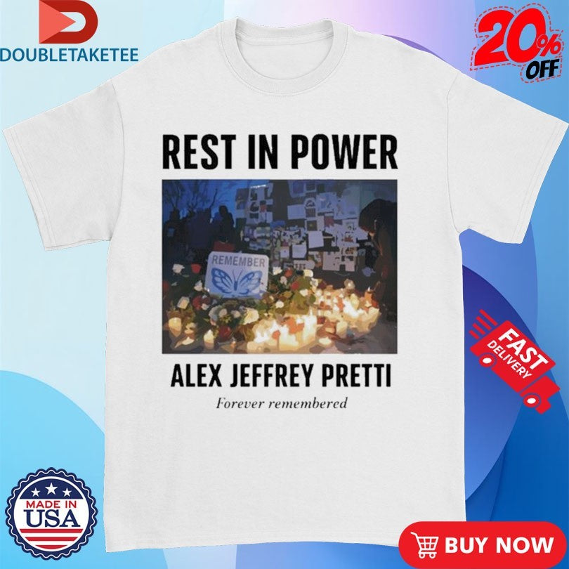 Official Rest In Power Alex Jeffrey Pretti Forever Remembered Shirts
