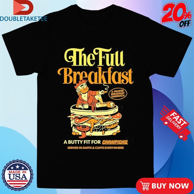 Official Sandwich Club X Sandwich King The Full Breakfast A Butty Fit For Champions Shirts