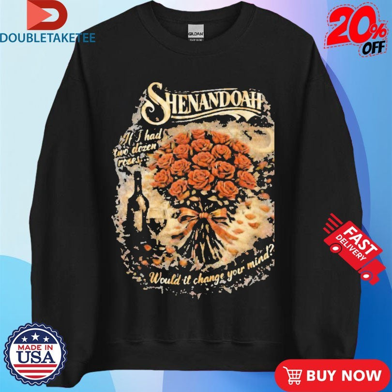 Official Shenandoah If I Had Two Dozen Roses Would It Change Your Mind Shirts