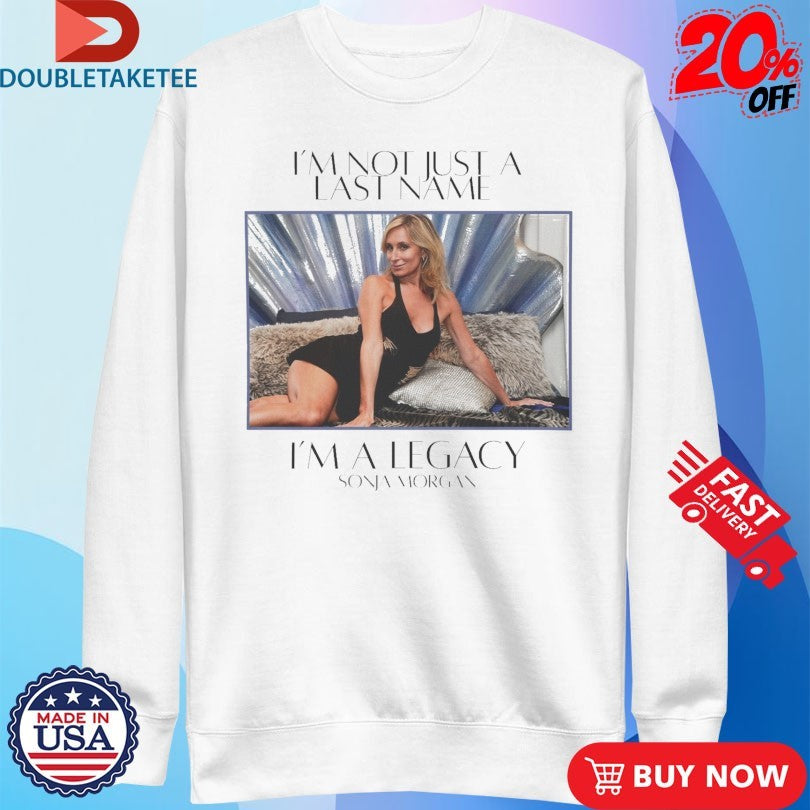 Official Sonja Morgan I’m Not Just A Last Name I’m A Legacy Shirts