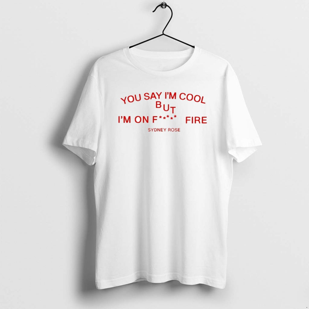 Official Sydney Rose You Say Im Cool But Im On Fck Fire Circle T-Shirts, Hoodie, Sweatshirt | DripVista.com