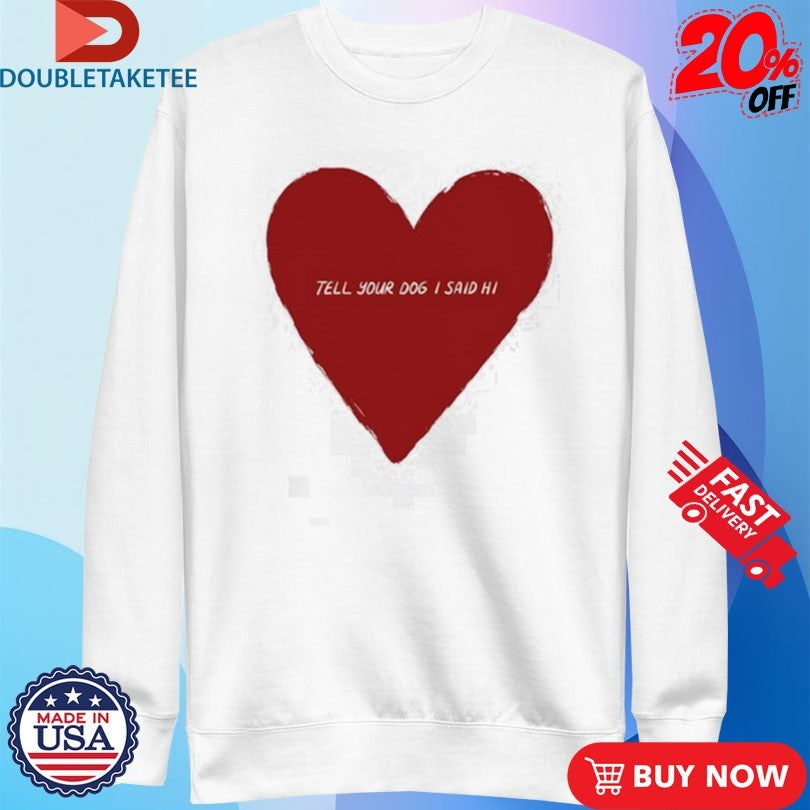 Official Tell Your Dog I Said Hi Weratedogs Big Heart Shirts