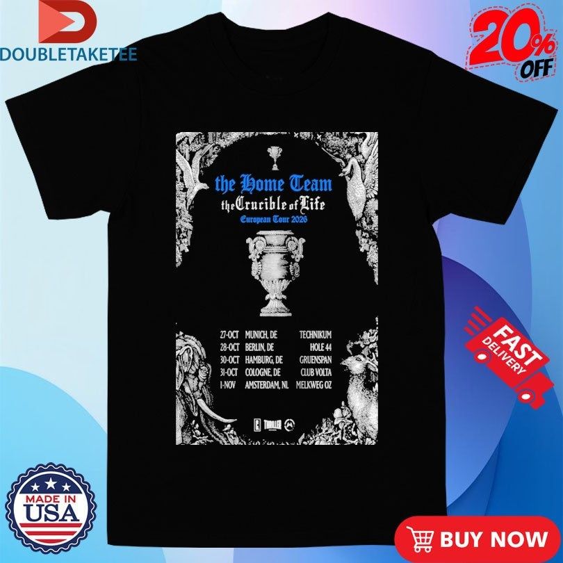Official The Home Team The Crucible Of Life Europe Tour 2026 Shirts