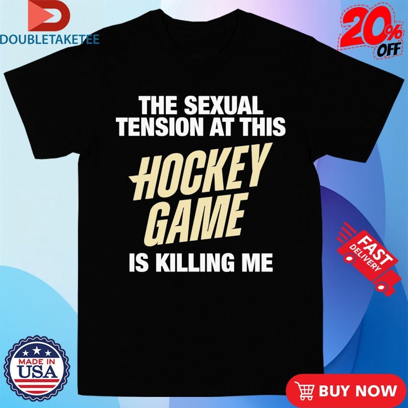 Official The Sexual Tension At This Hockey Game Is Killing Me Shirts