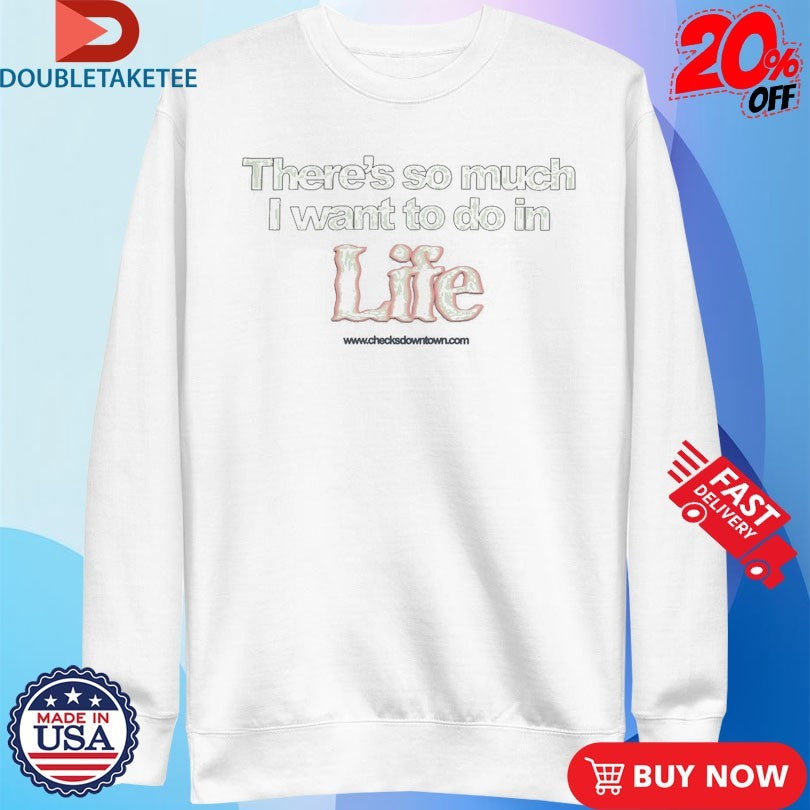Official There’s So Much I Want To Do In Life Shirts