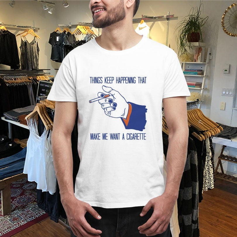 Official Things Keep Happening That Make Me Want A Cigarette Hand Shirts