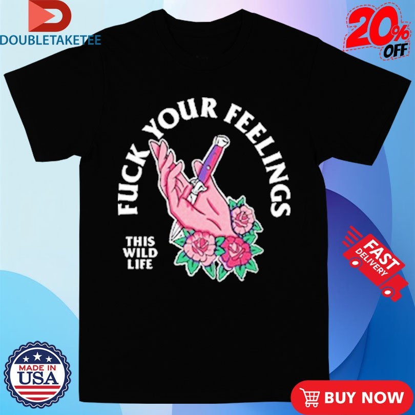 Official This Wild Life Fuck Your Feelings Hand Knife Shirts