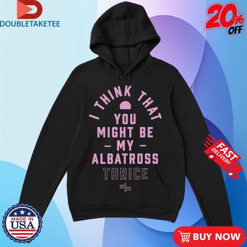 Official Thrice I Think That You Might Be My Albatross Shirts