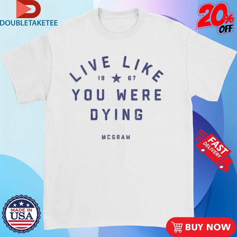 Official Tim Mcgraw Live Like You Were Dying 1967 Shirts