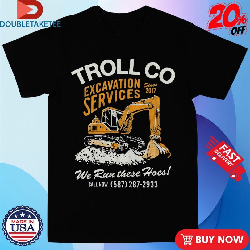 Official Troll Co Excavation Services We Run These Hoes Shirts