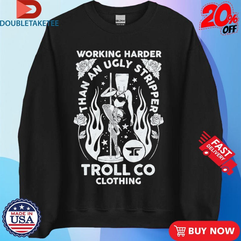 Official Troll Co Working Harder Than An Ugly Stripper Butterface Shirts