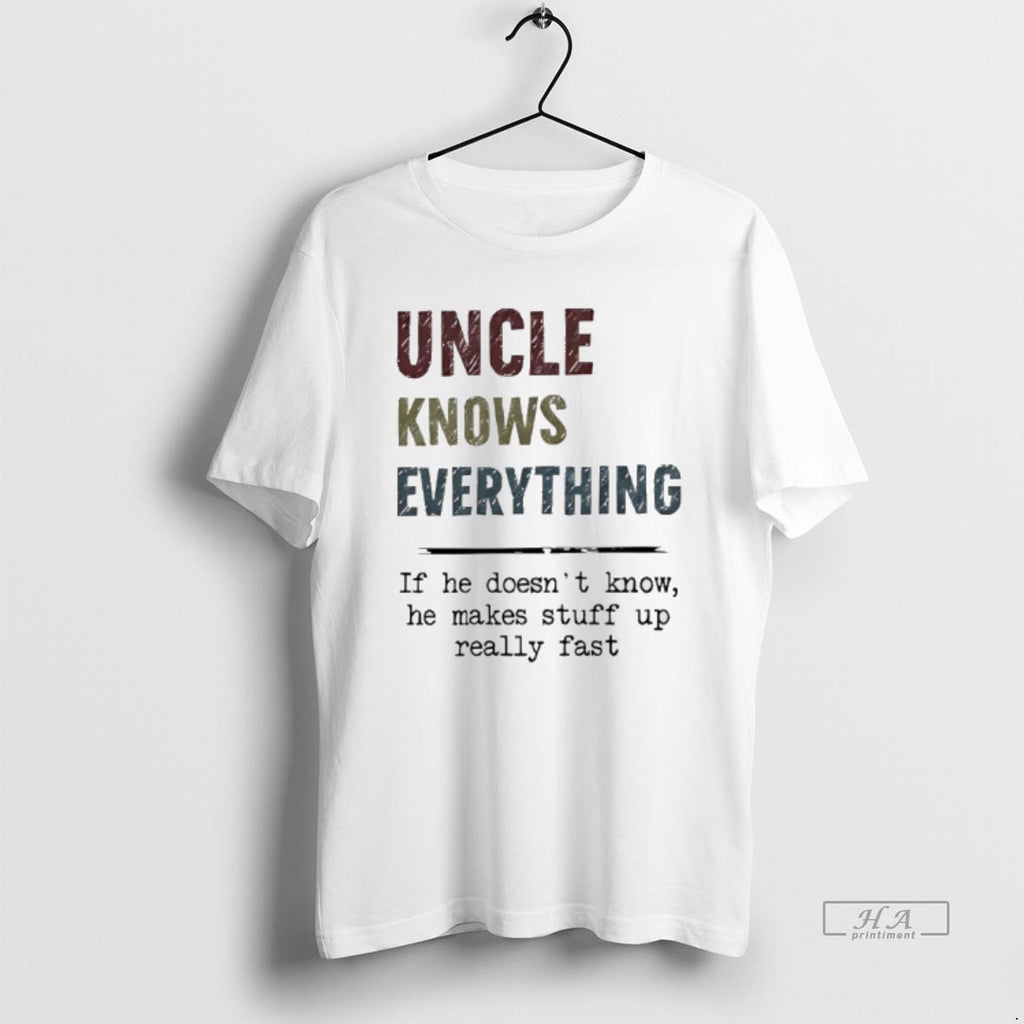 Official Uncle Knows Everything If He Doesnt Know He Makes Stuff Up Really Fast T-Shirts, Hoodie, Sweatshirt | DripVista.com