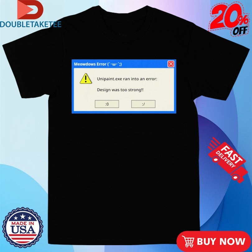 Official UniPaint Exe Ran into Ann Error Was Too Strong Final Meowdows Shirts