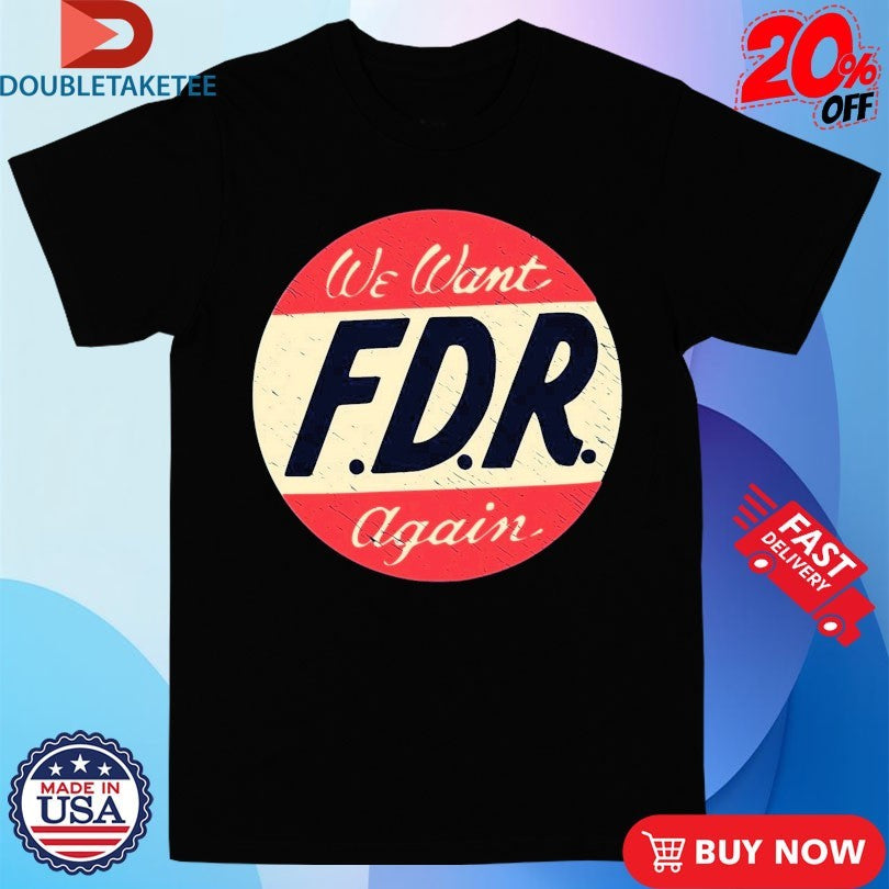 Official We Want FDR Again Shirts
