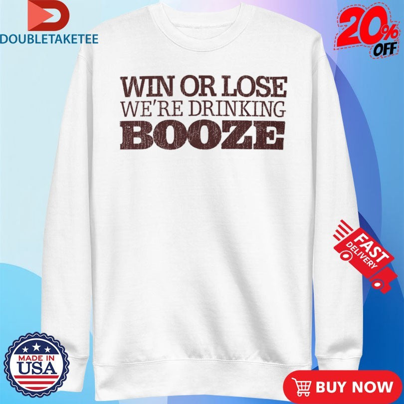 Official Win Or Lose We’re Drinking Booze Shirts