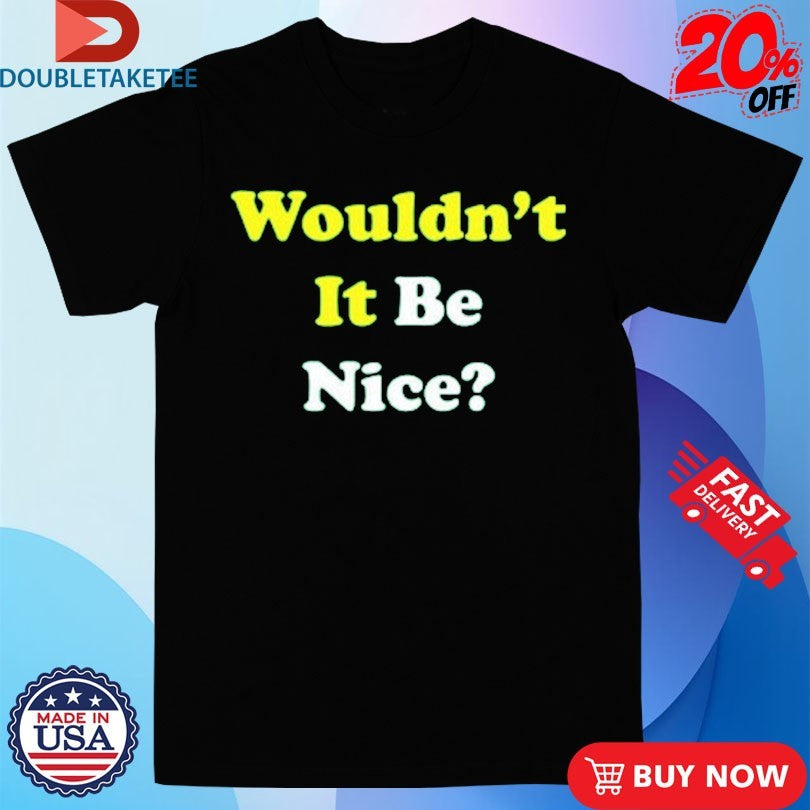 Official Wouldn’t It Be Nice Shirts