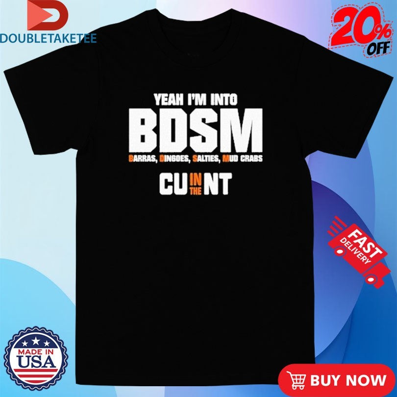 Official Yeah I’m Into BDSM Barras Dingoes Salties Mud Crabs Cu In The Nt Shirts
